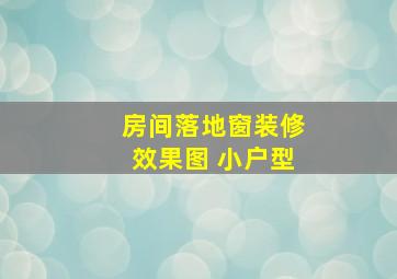 房间落地窗装修效果图 小户型